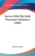 Service With The Sixth Wisconsin Volunteers (1890)