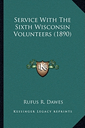 Service With The Sixth Wisconsin Volunteers (1890)