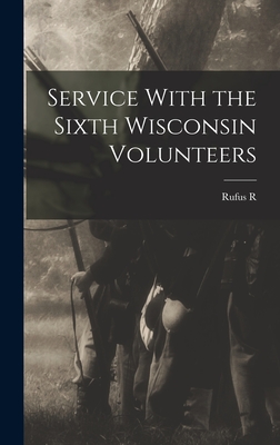 Service With the Sixth Wisconsin Volunteers - Dawes, Rufus R 1838-1899