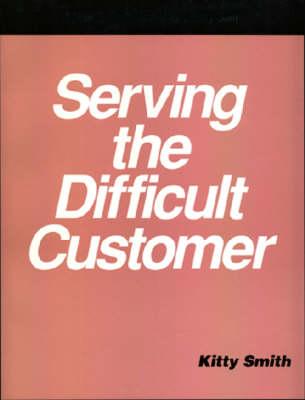 Serving the Difficult Customer - Smith, Kitty