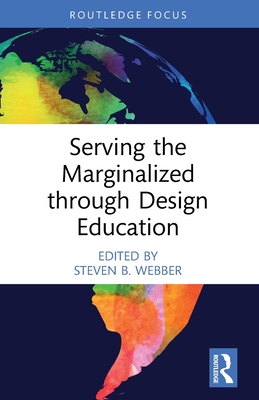 Serving the Marginalized through Design Education - Webber, Steven B (Editor)