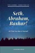 Seth, Abraham, Bashar: All That You See Is Yourself