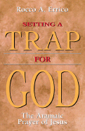Setting a Trap for God: The Aramaic Prayer of Jesus