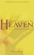 Setting Our Sights on Heaven: Why It's Hard and Why It's Worth It