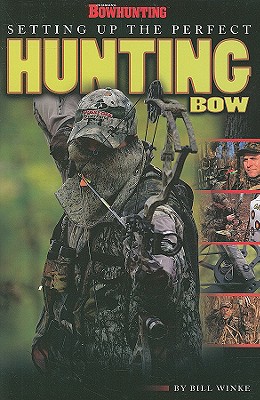 Setting Up the Perfect Hunting Bow - Winke, Bill (Editor)