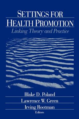 Settings for Health Promotion: Linking Theory and Practice - Poland, Blake D (Editor), and Green Drph Scd (Hon ) (1973-1976)*, Lawrence W (Editor), and Rootman, Irving (Editor)