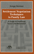 Settlement Negotiation Techniques in Family Law: A Guide to Improved Tactics and Resolution