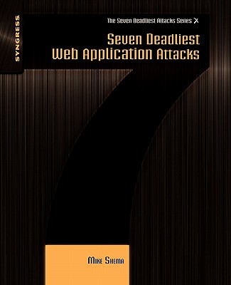 Seven Deadliest Web Application Attacks - Shema, Mike