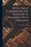 Seven Great Statesmen in the Warfare of Humanity With Unreason
