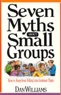 Seven Myths about Small Groups: How to Keep from Falling Into Common Traps