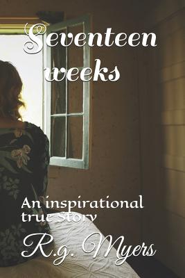 Seventeen Weeks: An Inspirational Story - Myers, R G