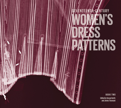 Seventeenth-Century Women's Dress Patterns, Book Two - Tiramani, Jenny (Editor), and North, Susan (Editor)