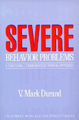 Severe Behavior Problems: A Functional Communication Training Approach - Durand, V. Mark
