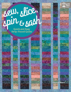 Sew, Slice, Spin and Sash: Quick and Easy Strip-Pieced Quilts