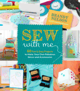 Sew with Me: 60 Fun & Easy Projects to Make Your Own Fabulous D?cor and Accessories