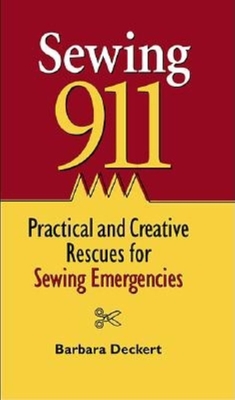 Sewing 911: Practical and Creative Rescue for Sewing Emergencies - Deckert, Barbara