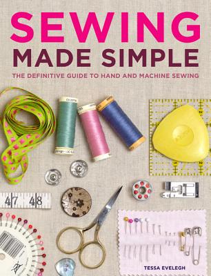 Sewing Made Simple: The Definitive Guide to Hand and Machine Sewing - Evelegh, Tessa