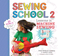 Sewing School � 2: Lessons in Machine Sewing; 20 Projects Kids Will Love to Make