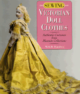 Sewing Victorian Doll Clothes: Authentic Costumes from Museum Collections