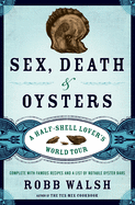 Sex, Death & Oysters: A Half-Shell Lover's World Tour
