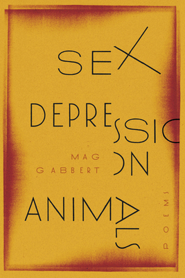 Sex Depression Animals: Poems - Gabbert, Mag