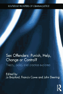 Sex Offenders: Punish, Help, Change or Control?: Theory, Policy and Practice Explored