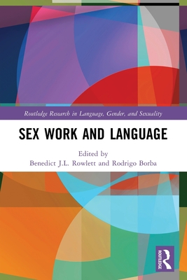 Sex Work and Language - Rowlett, Benedict J L (Editor), and Borba, Rodrigo (Editor)