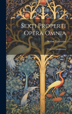 Sexti Properti Opera Omnia: With A Commentary - Propertius, Sextus