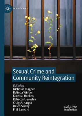 Sexual Crime and Community Reintegration - Blagden, Nicholas (Editor), and Winder, Belinda (Editor), and Hocken, Kerensa (Editor)