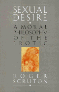 Sexual Desire: A Moral Philosophy of the Erotic