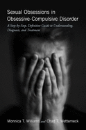 Sexual Obsessions in Obsessive-Compulsive Disorder: A Step-By-Step, Definitive Guide to Understanding, Diagnosis, and Treatment