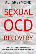 Sexual OCD Recovery: Obsessive - Compulsive Disorder Recovery System For Sexual Obsessions