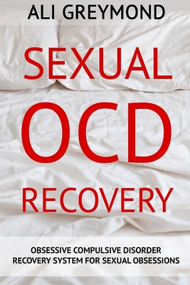 Sexual OCD Recovery: Obsessive - Compulsive Disorder Recovery System For Sexual Obsessions - Greymond, Ali
