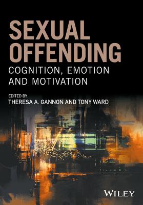 Sexual Offending: Cognition, Emotion and Motivation - Gannon, Theresa A. (Editor), and Ward, Tony (Editor)