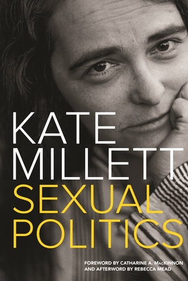 Sexual Politics - Millett, Kate, and MacKinnon, Catharine (Foreword by), and Mead, Rebecca (Afterword by)