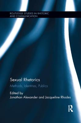 Sexual Rhetorics: Methods, Identities, Publics - Alexander, Jonathan (Editor), and Rhodes, Jacqueline (Editor)