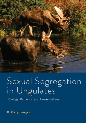 Sexual Segregation in Ungulates: Ecology, Behavior, and Conservation - Bowyer, R Terry