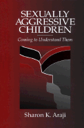 Sexually Aggressive Children: Coming to Understand Them