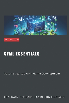 SFML Essentials: Getting Started with Game Development - Hussain, Kameron, and Hussain, Frahaan