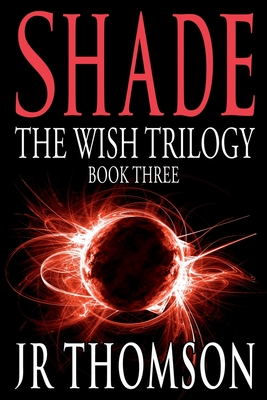 Shade: Rent, Raze and Render (the Wish Trilogy) - Thomson, J R