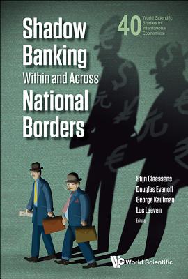 Shadow Banking Within And Across National Borders - Evanoff, Douglas D (Editor), and Claessens, Stijn (Editor), and Kaufman, George G (Editor)