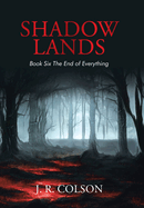 Shadow Lands Book Six the End of Everything