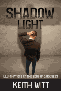 Shadow Light: Illuminations at the Edge of Darkness