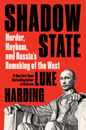 Shadow State: Murder, Mayhem and Russia's Remaking of the West