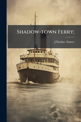 Shadow-Town Ferry; - Sunter, J Pauline (Creator)