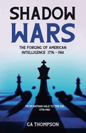 Shadow Wars: The Forging of American Intelligence 1776 - 1961