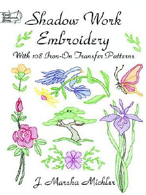 Shadow Work Embroidery: With 108 Iron-On Transfer Patterns - Michler, J Marsha