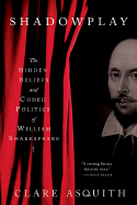Shadowplay: The Hidden Beliefs and Coded Politics of William Shakespeare