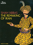 Shah 'Abbas: The Remaking of Iran