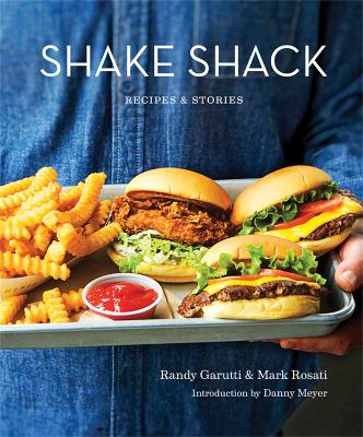 Shake Shack: Recipes and Stories - Garutti, Randy, and Rosati, Mark